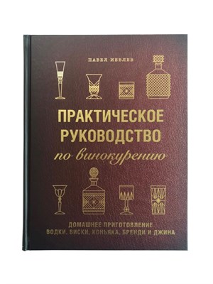 Книга &quot;Практическое руководство по винокурению. Домашнее приготовление водки, виски, коньяка, бренди&quot;